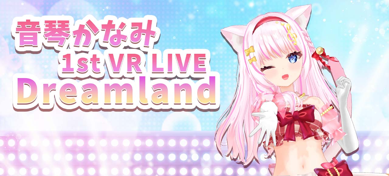 音琴かなみ 1st VR LIVE『Dreamland』